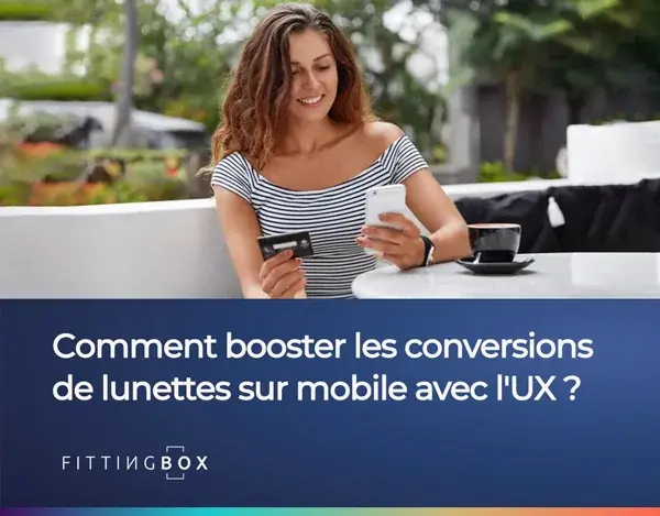 Comment booster les conversions de lunettes sur mobile avec l'UX ?