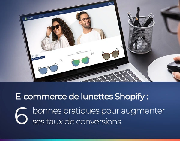 E-commerce de lunettes Shopify : Augmenter ses conversions