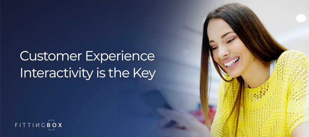 Interactive and immersive is the key for a good customer experience